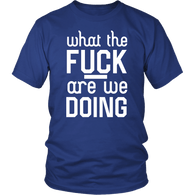 What The Fuck Are We Doing Funny Vulgar Offensive Rude T-Shirt - Luxurious Inspirations