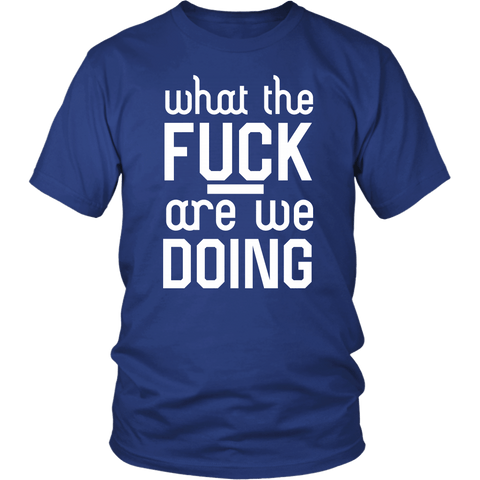 What The Fuck Are We Doing Funny Vulgar Offensive Rude T-Shirt - Luxurious Inspirations