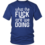 What The Fuck Are We Doing Funny Vulgar Offensive Rude T-Shirt - Luxurious Inspirations