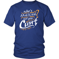 Who's Awesome Not You You're A Cunt T-Shirt - Funny Offensive Vulgar Insult Tee Shirt - Luxurious Inspirations