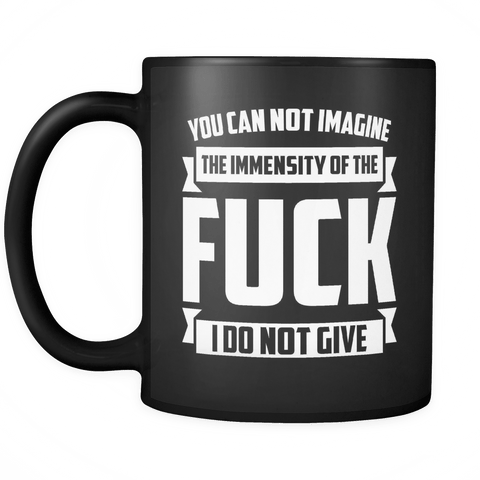You Cannot Imagine The Immensity Of The Fuck I Do Not Give Black Coffee Mug, 11OZ Gift - Luxurious Inspirations