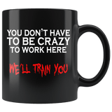You Don't Have To Be Crazy To Work Here We'll Train You Mug - Funny Employee Job Boss Black 11oz Coffee Cup - Luxurious Inspirations