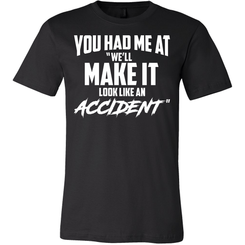 You Had Me At We'll Make It Look Like An Accident Shirt - Funny Offensive Tee - Luxurious Inspirations