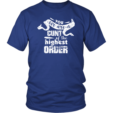 You Sir Are A Cunt Of The Highest Order T-Shirt - Funny Offensive Insult Vulgar Tee Shirt - Luxurious Inspirations