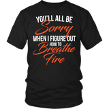 You'll All Be Sorry When I Figure Out How To Breathe Fire Shirt - Funny Dragon Tee - Luxurious Inspirations