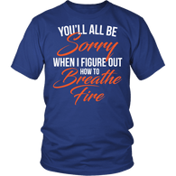 You'll All Be Sorry When I Figure Out How To Breathe Fire Shirt - Funny Dragon Tee - Luxurious Inspirations