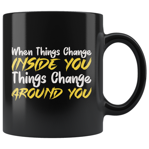 When Things Change Inside You Things Change Around You Coffee Cup Mug - Luxurious Inspirations