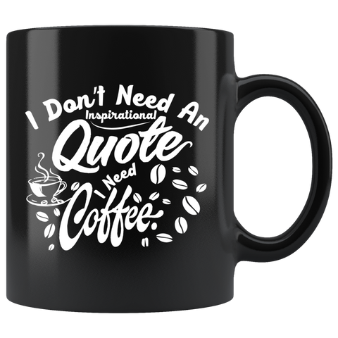 I don't need an inspirational quote I need coffee caffeine wake me up coffee cup mug - Luxurious Inspirations